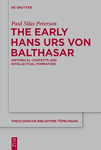 The Early Hans Urs von Balthasar – Historical Contexts and Intellectual Formation