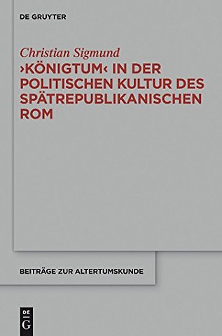 `Königtum` in der politischen Kultur des spätrepublikanischen Rom