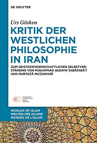 Kritik der westlichen Philosophie in Iran – Zum geistesgeschichtlichen Selbstverständnis von Muhammad Husayn Tabataba`i und Murtaza Mutahhari