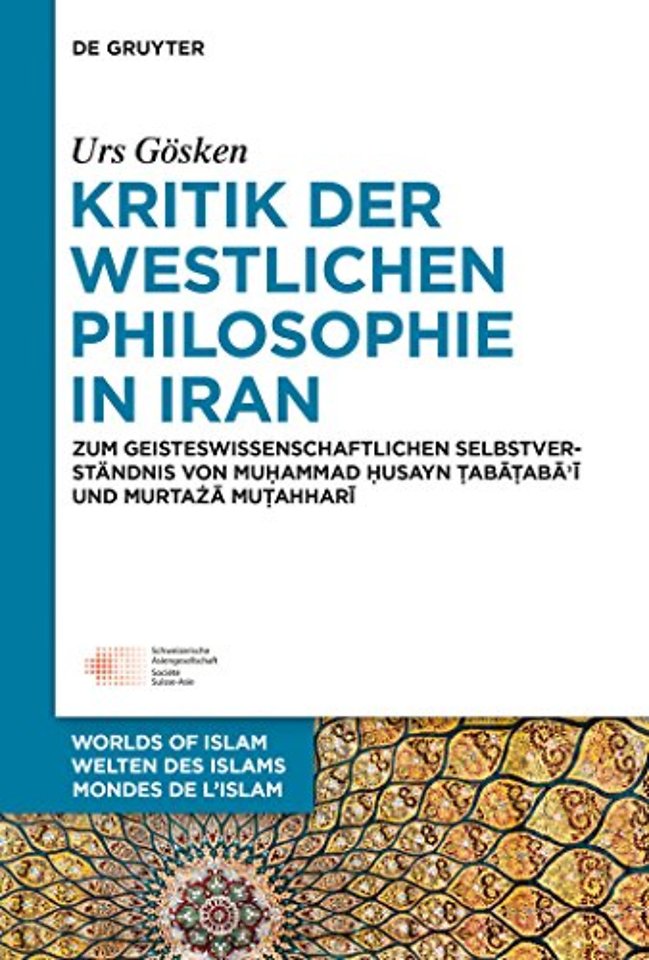 Kritik der westlichen Philosophie in Iran – Zum geistesgeschichtlichen Selbstverständnis von Muhammad Husayn Tabataba`i und Murtaza Mutahhari
