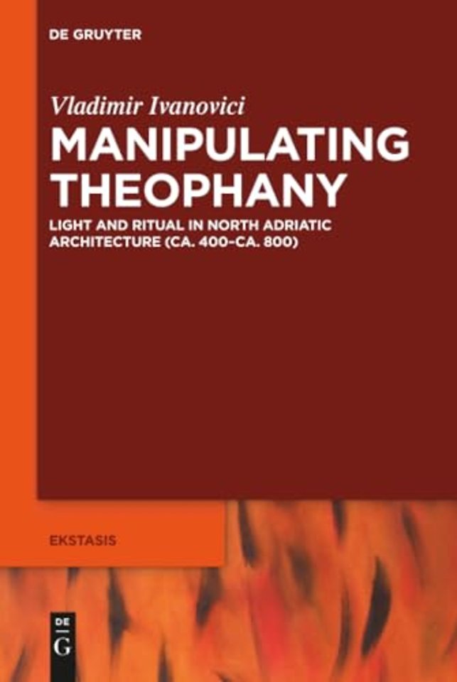 Manipulating Theophany – Light and Ritual in North Adriatic Architecture (ca. 400–ca. 800)