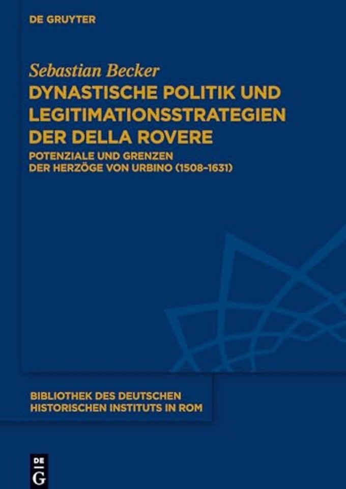 Dynastische Politik und Legitimationsstrategien – Potenziale und Grenzen der Herzöge von Urbino (1508–1631)
