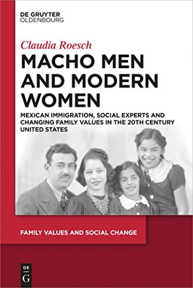 Macho Men and Modern Women – Mexican Immigration, Social Experts and Changing Family Values in the 20th Century United States
