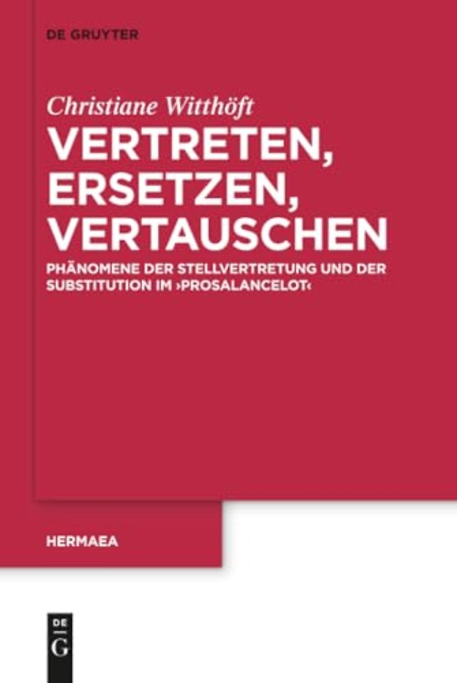 Vertreten, Ersetzen, Vertauschen – Phänomene der Stellvertretung und der Substitution im `Prosalancelot`
