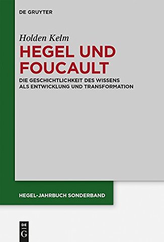 Hegel und Foucault – Die Geschichtlichkeit des Wissens als Entwicklung und Transformation