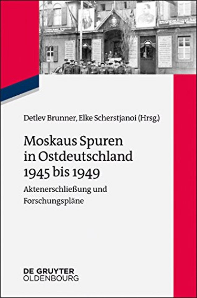 Moskaus Spuren in Ostdeutschland 1945 bis 1949 – Aktenerschlieβung und Forschungspläne