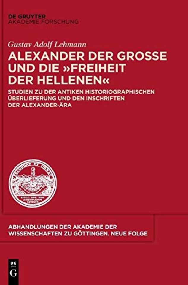 Alexander der Groβe und die "Freiheit der Hellen – Studien zu der antiken historiographischen Überlieferung und den Inschriften der Alexander–Är