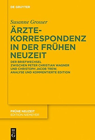 Ärztekorrespondenz in der Frühen Neuzeit – Der Briefwechsel zwischen Peter Christian Wagner und Christoph Jacob Trew. Analyse und kommentierte Edi