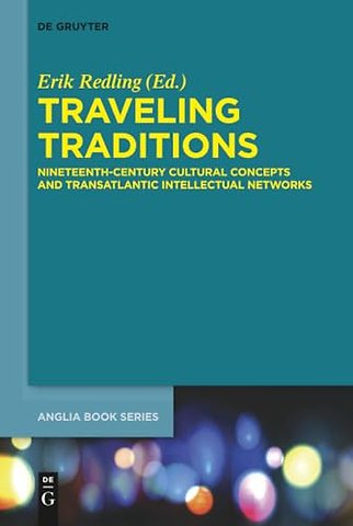 Traveling Traditions – Nineteenth–Century Cultural Concepts and Transatlantic Intellectual Networks