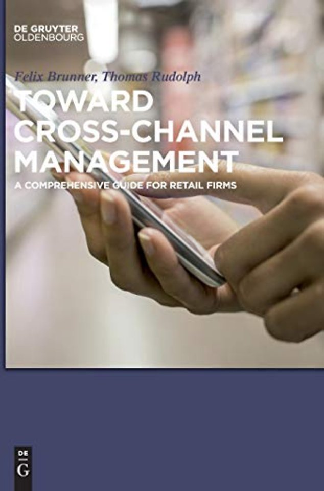 Toward Cross–Channel Management – A Comprehensive Guide for Retail Firms