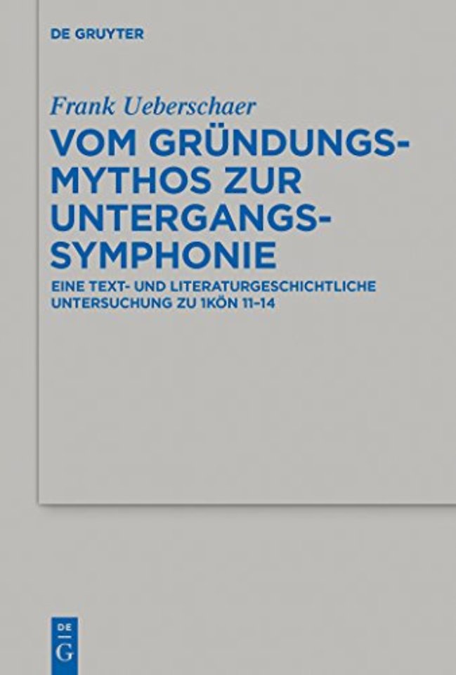 Vom Gründungsmythos zur Untergangssymphonie – Eine text– und literaturgeschichtliche Untersuchung zu 1Kön 11–14