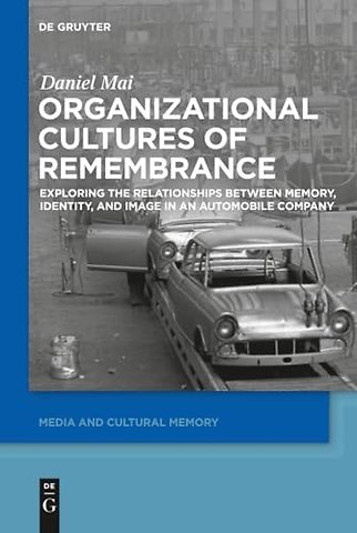 Organizational Cultures of Remembrance – Exploring the Relationships between Memory, Identity, and Image in an Automobile Company