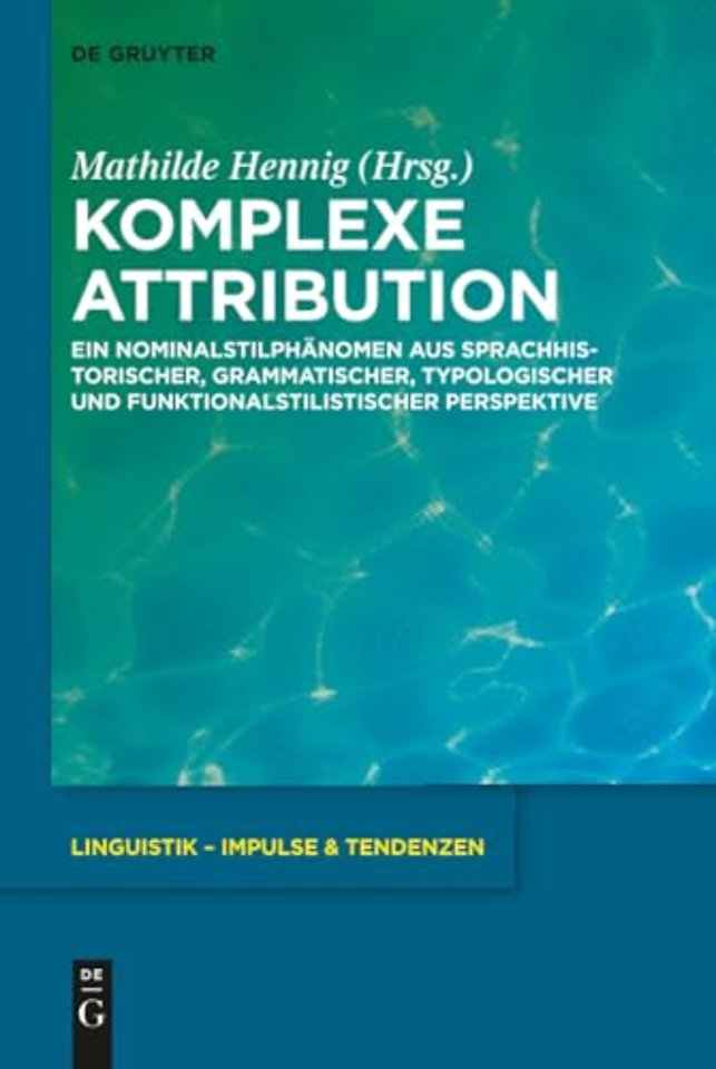 Komplexe Attribution – Ein Nominalstilphänomen aus sprachhistorischer, grammatischer, typologischer und funktionalstilistischer Perspektive