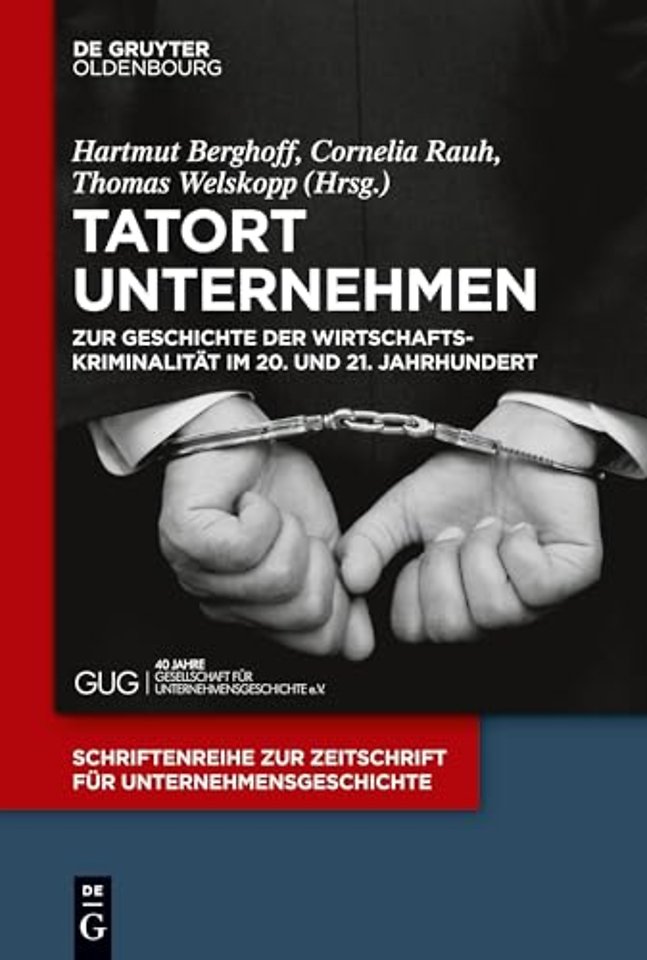 Tatort Unternehmen – Zur Geschichte der Wirtschaftskriminalität im 20. und 21. Jahrhundert