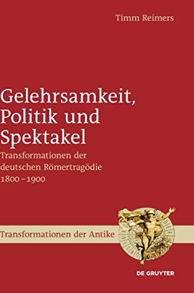 Gelehrsamkeit, Politik und Spektakel – Transformationen der deutschen Römertragödie 1800–1900