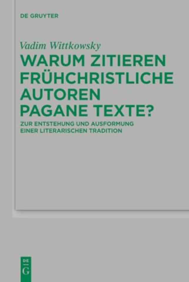 Warum zitieren frühchristliche Autoren pagane Te – Zur Entstehung und Ausformung einer literarischen Tradition