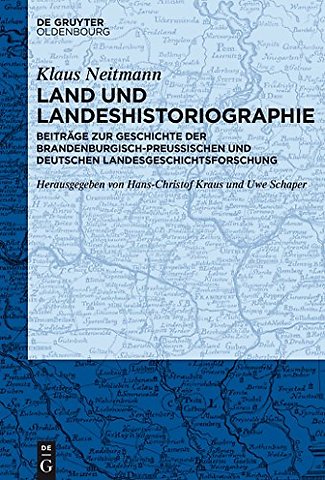 Land und Landeshistoriographie – Beiträge zur Geschichte der brandenburgisch–preuβischen und deutschen Landesgeschichtsforschung