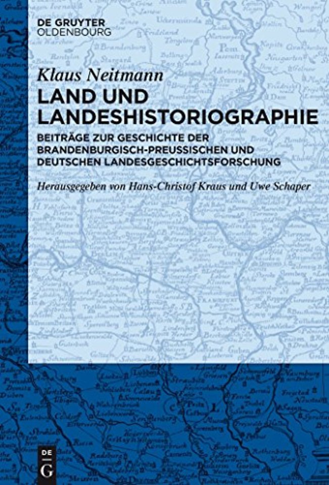 Land und Landeshistoriographie – Beiträge zur Geschichte der brandenburgisch–preuβischen und deutschen Landesgeschichtsforschung