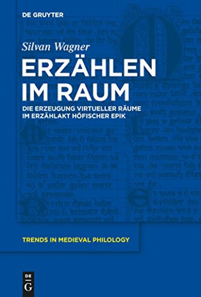 Erzählen im Raum – Die Erzeugung virtueller Räume im Erzählakt höfischer Epik