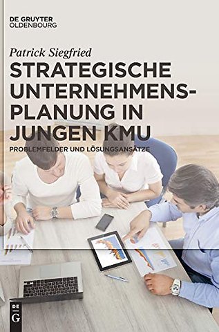 Strategische Unternehmensplanung in jungen KMU – Problemfelder und Lösungsansätze