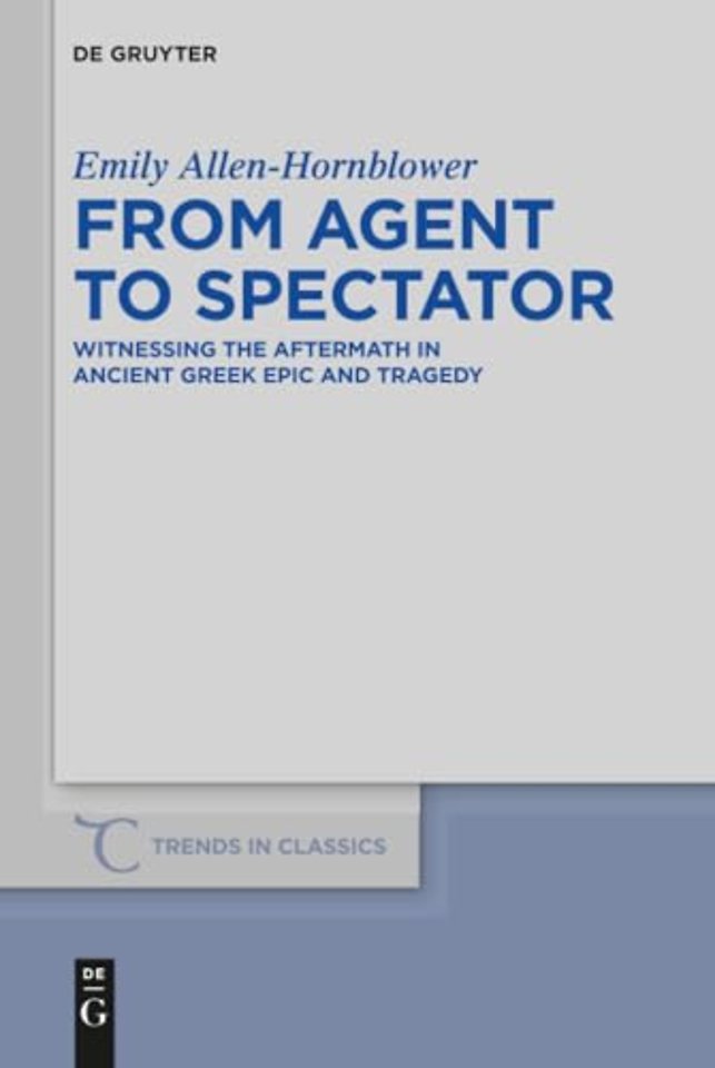 From Agent to Spectator – Witnessing the Aftermath in Ancient Greek Epic and Tragedy