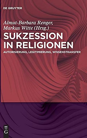 Sukzession in Religionen – Autorisierung, Legitimierung, Wissenstransfer
