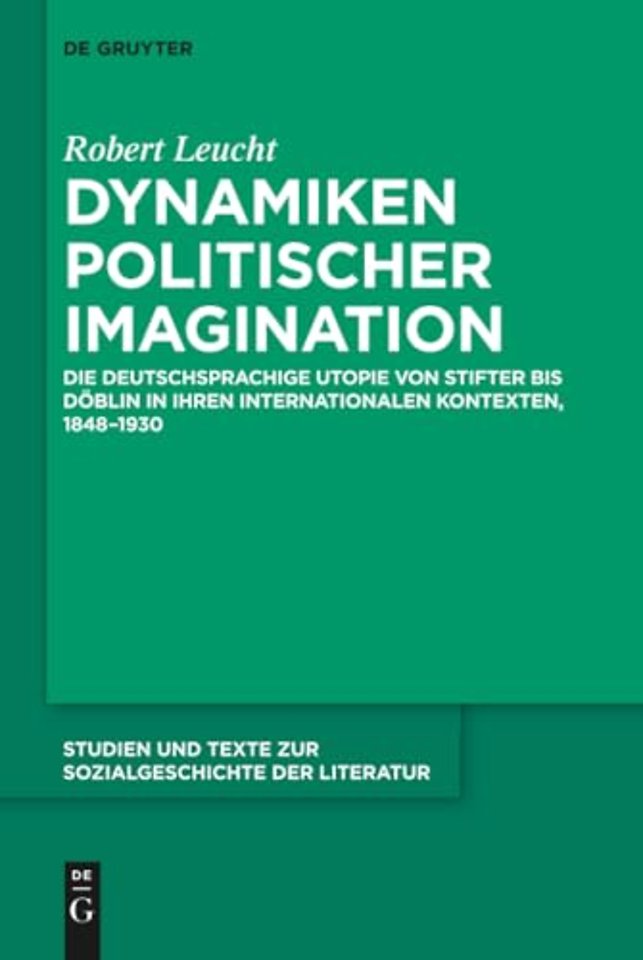 Dynamiken politischer Imagination – Die deutschsprachige Utopie von Stifter bis Döblin in ihren internationalen Kontexten, 1848–1930