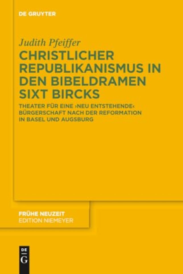Christlicher Republikanismus in den Bibeldramen – Theater für eine `neu entstehende` Bürgerschaft nach der Reformation in Basel und Augsburg