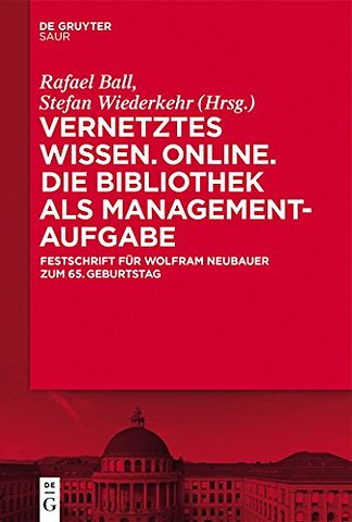 Vernetztes Wissen. Online. Die Bibliothek als Ma – Festschrift für Wolfram Neubauer zum 65. Geburtstag