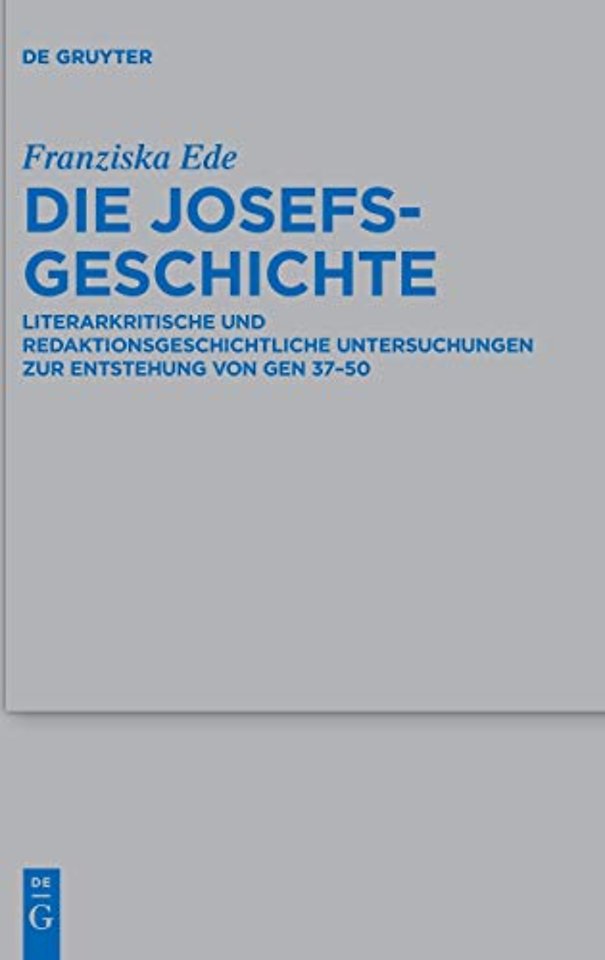 Die Josefsgeschichte – Literarkritische und redaktionsgeschichtliche Untersuchungen zur Entstehung von Gen 37–50