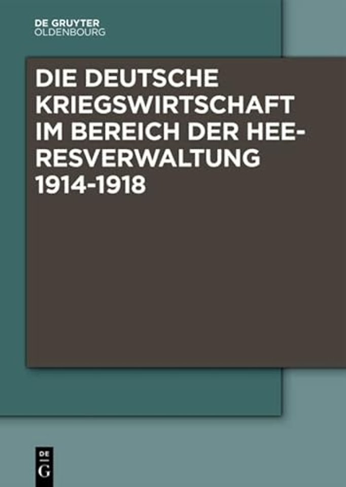 Die Deutsche Kriegswirtschaft im Bereich der Heeresverwaltung 1914-1918