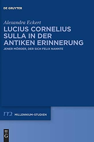 Lucius Cornelius Sulla in der antiken Erinnerung – Jener Mörder, der sich Felix nannte
