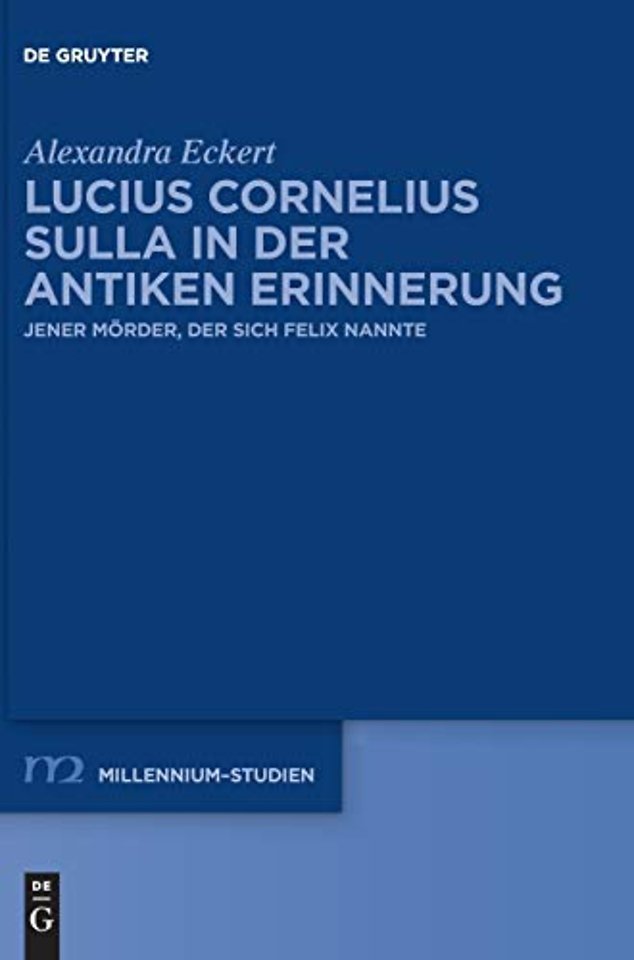 Lucius Cornelius Sulla in der antiken Erinnerung – Jener Mörder, der sich Felix nannte