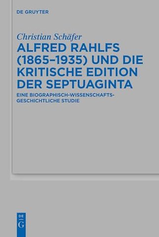 Alfred Rahlfs (1865–1935) und die kritische Edit – Eine biographisch–wissenschaftsgeschichtliche Studie