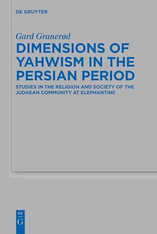Dimensions of Yahwism in the Persian Period – Studies in the Religion and Society of the Judaean Community at Elephantine