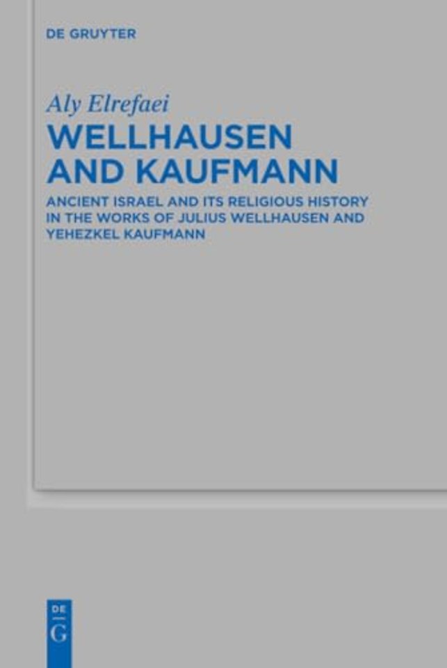 Wellhausen and Kaufmann – Ancient Israel and Its Religious History in the Works of Julius Wellhausen and Yehezkel Kaufmann