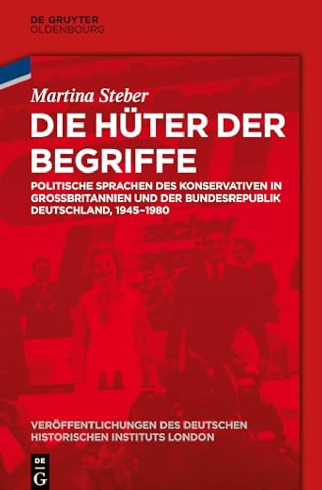 Die Hüter der Begriffe – Politische Sprachen des Konservativen in Groβbritannien und der Bundesrepublik Deutschland, 1945–1980