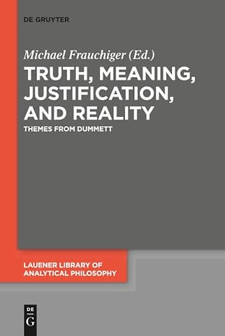 Truth, Meaning, Justification, and Reality – Themes from Dummett