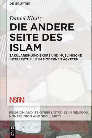 Die andere Seite des Islam – Säkularismus–Diskurs und muslimische Intellektuelle im modernen Ägypten