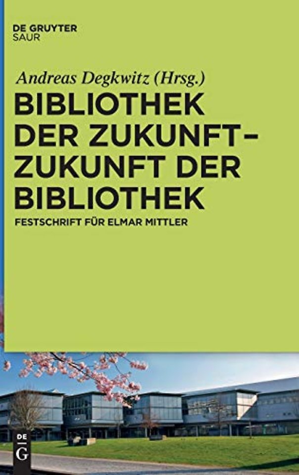 Bibliothek der Zukunft. Zukunft der Bibliothek – Festschrift für Elmar Mittler