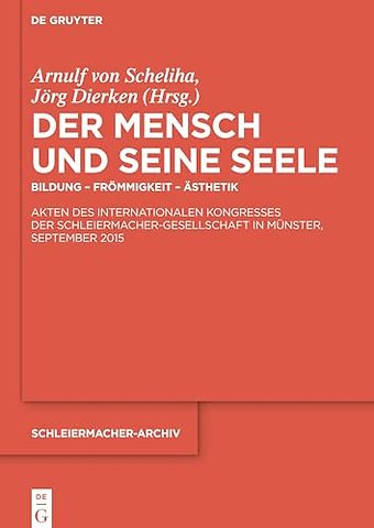 Der Mensch und seine Seele – Bildung – Frömmigkeit – Ästhetik. Akten des Internationalen Kongresses der Schleiermacher–Gesellschaft in Münster, Septem