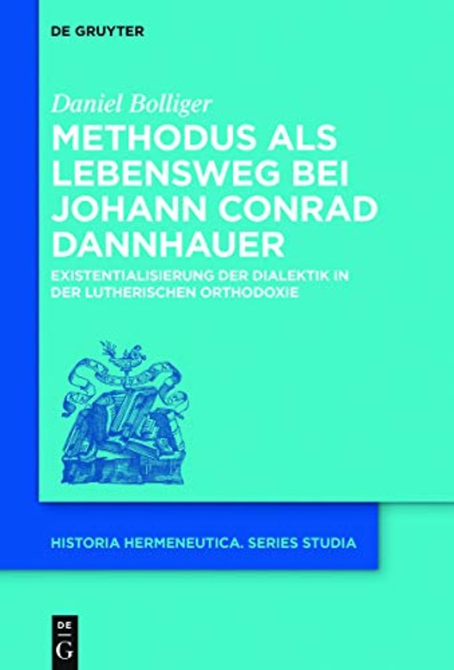 Methodus als Lebensweg bei Johann Conrad Dannhau – Existentialisierung der Dialektik in der lutherischen Orthodoxie