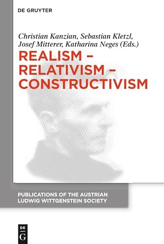 Realism – Relativism – Constructivism – Proceedings of the 38th International Wittgenstein Symposium in Kirchberg
