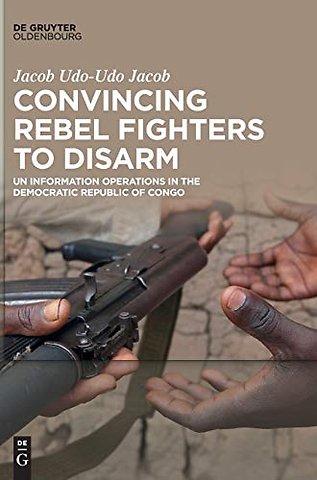 Convincing Rebel Fighters to Disarm – UN Information Operations in the Democratic Republic of Congo