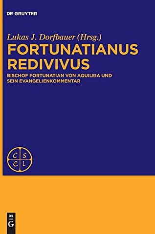 Fortunatianus redivivus – Bischof Fortunatian von Aquileia und sein Evangelienkommentar