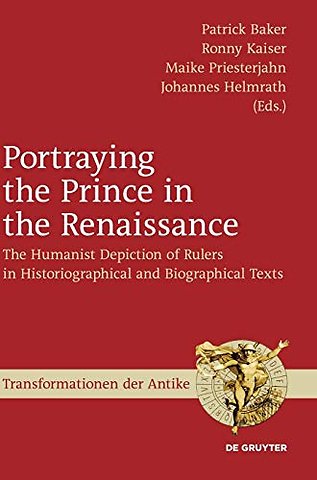Portraying the Prince in the Renaissance – The Humanist Depiction of Rulers in Historiographical and Biographical Texts