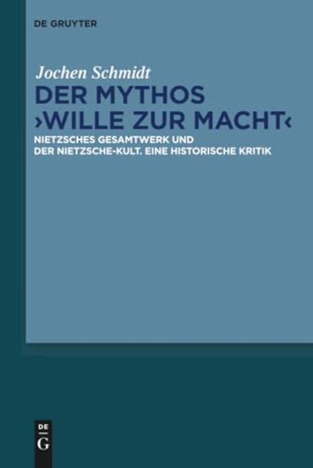 Der Mythos "Wille zur Macht" – Nietzsches Gesamtwerk und der Nietzsche–Kult. Eine historische Kritik