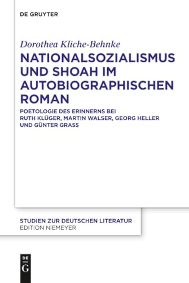 Nationalsozialismus und Shoah im autobiographisc – Poetologie des Erinnerns bei Ruth Klüger, Martin Walser, Georg Heller und Günter Grass