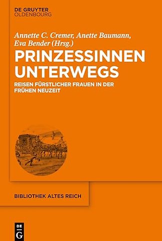 Prinzessinnen unterwegs – Reisen fürstlicher Frauen in der Frühen Neuzeit