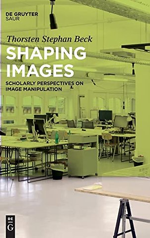 Shaping Images – Scholarly Perspectives on Image Manipulation